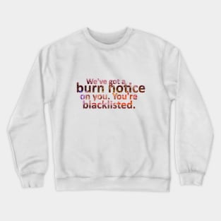 We've Got a Burn Notice on You. You're Blacklisted Crewneck Sweatshirt